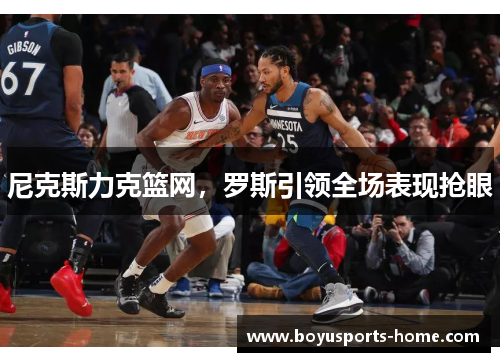 尼克斯力克篮网，罗斯引领全场表现抢眼