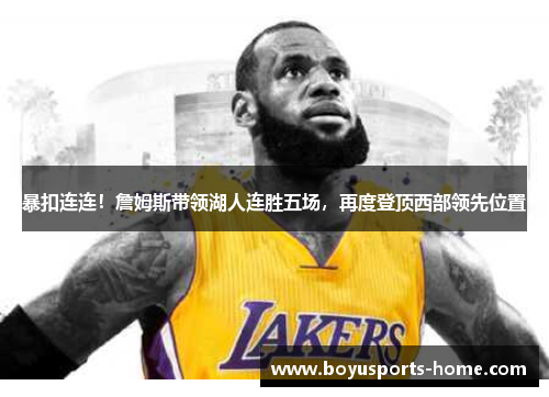 暴扣连连！詹姆斯带领湖人连胜五场，再度登顶西部领先位置