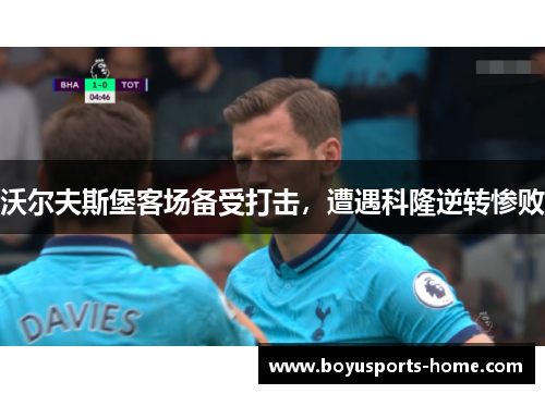 沃尔夫斯堡客场备受打击，遭遇科隆逆转惨败